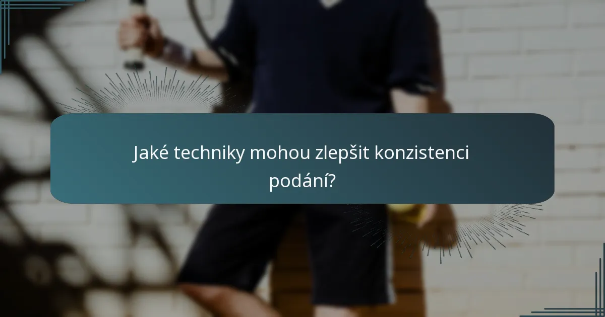 Jaké techniky mohou zlepšit konzistenci podání?