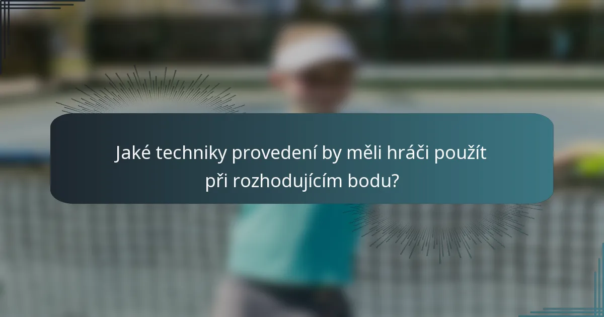 Jaké techniky provedení by měli hráči použít při rozhodujícím bodu?
