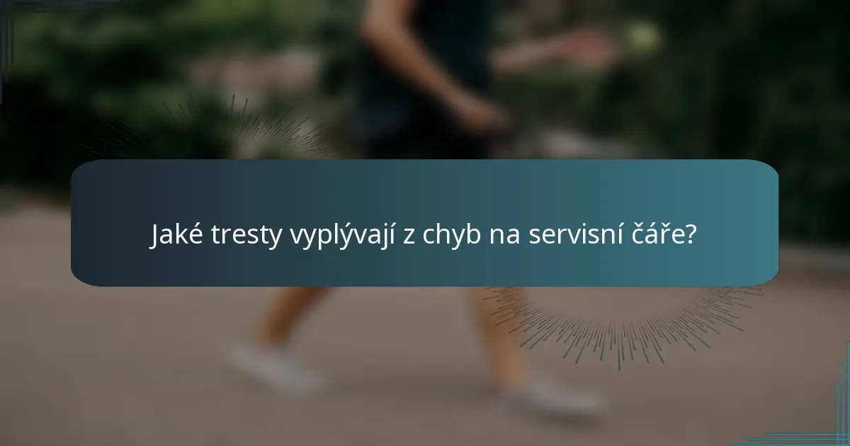 Jaké tresty vyplývají z chyb na servisní čáře?