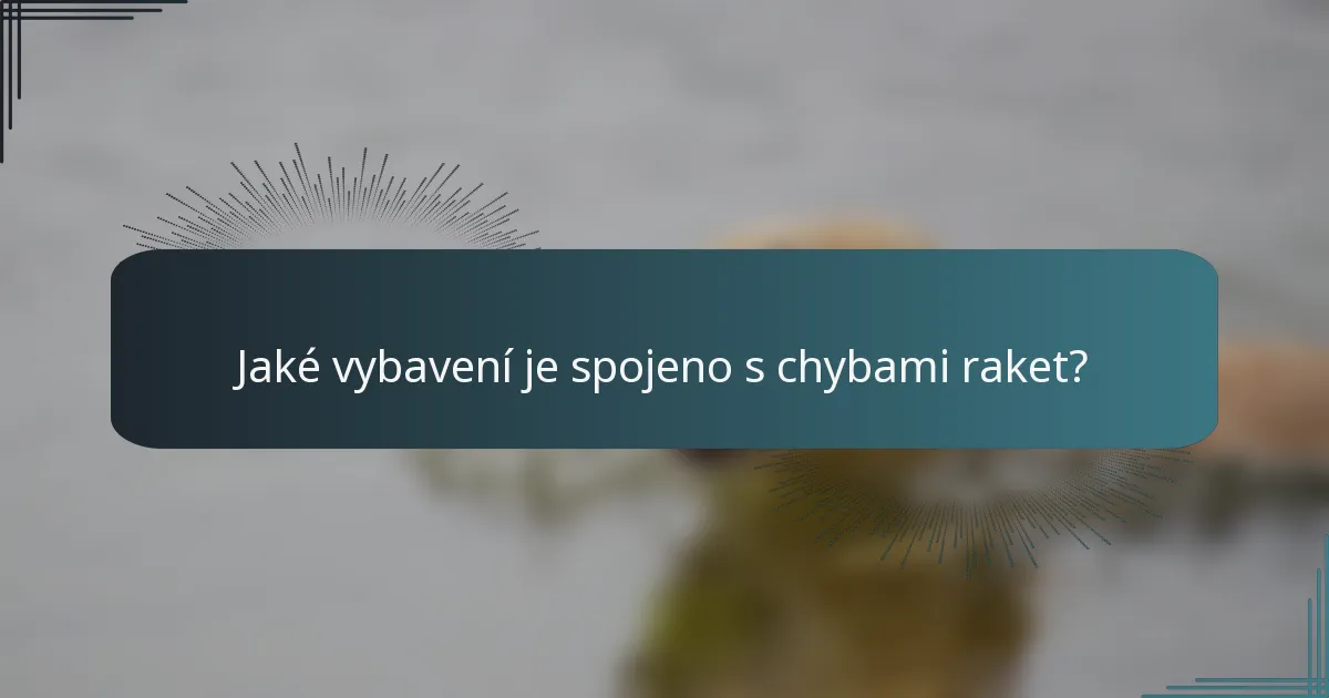 Jaké vybavení je spojeno s chybami raket?