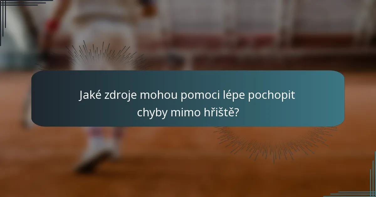 Jaké zdroje mohou pomoci lépe pochopit chyby mimo hřiště?