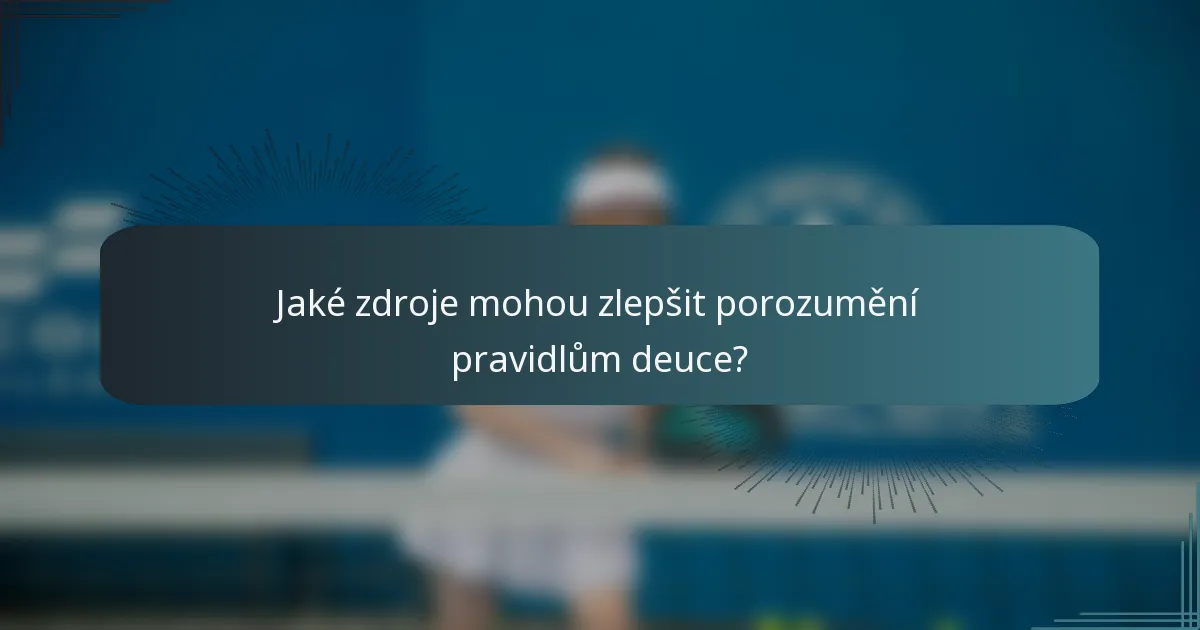 Jaké zdroje mohou zlepšit porozumění pravidlům deuce?