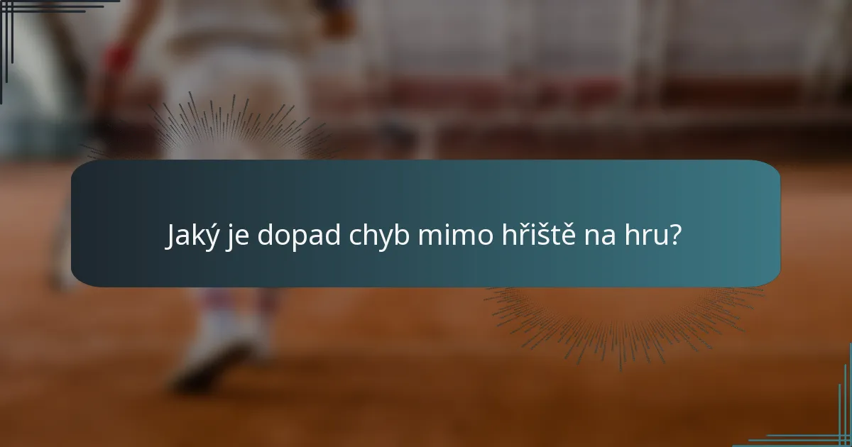 Jaký je dopad chyb mimo hřiště na hru?