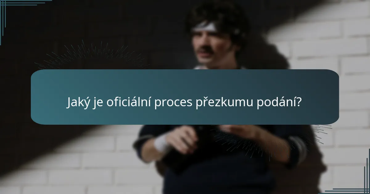 Jaký je oficiální proces přezkumu podání?