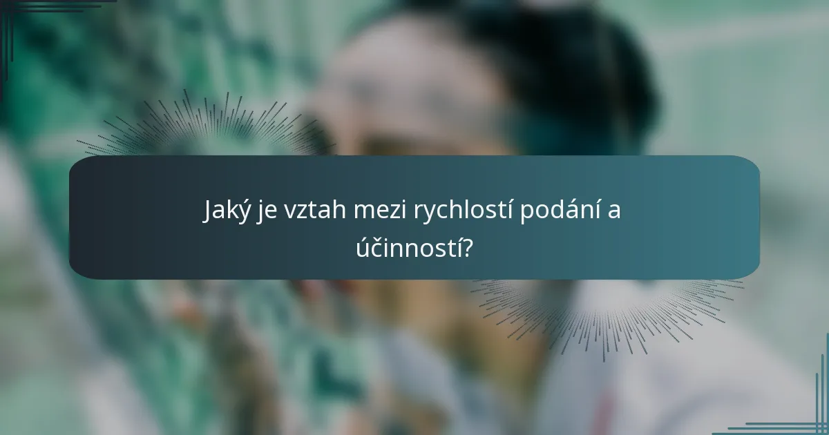 Jaký je vztah mezi rychlostí podání a účinností?