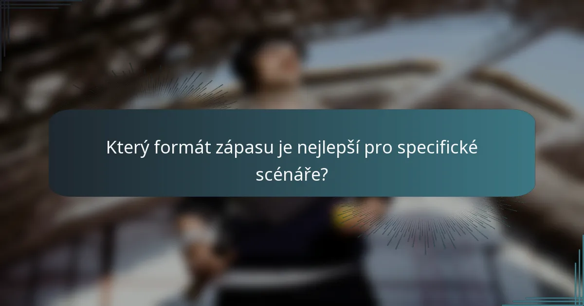 Který formát zápasu je nejlepší pro specifické scénáře?